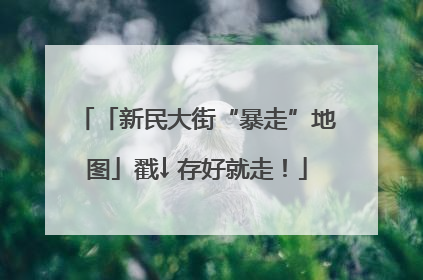 「新民大街“暴走”地图」戳↓ 存好就走！