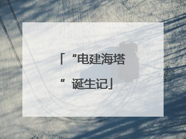 “电建海塔”诞生记