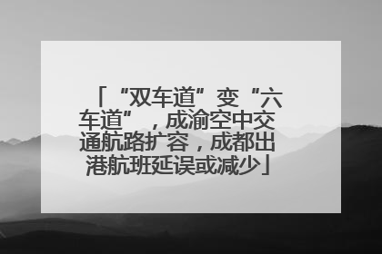 “双车道”变“六车道”，成渝空中交通航路扩容，成都出港航班延误或减少