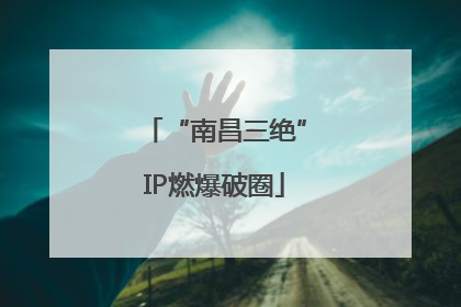 “南昌三绝”IP燃爆破圈