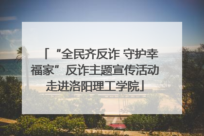 “全民齐反诈 守护幸福家”反诈主题宣传活动走进洛阳理工学院