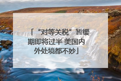 “对等关税”暂缓期即将过半 美国内外处境都不妙