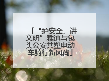 “护安全、讲文明”雅迪与包头公安共塑电动车骑行新风尚