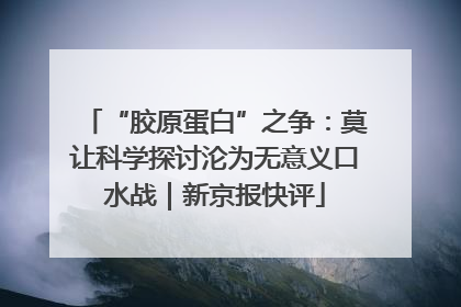 “胶原蛋白”之争：莫让科学探讨沦为无意义口水战｜新京报快评