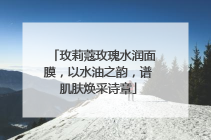 玫莉蔻玫瑰水润面膜，以水油之韵，谱肌肤焕采诗章