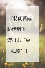 特朗普威胁伊朗下一波打击“更残酷”