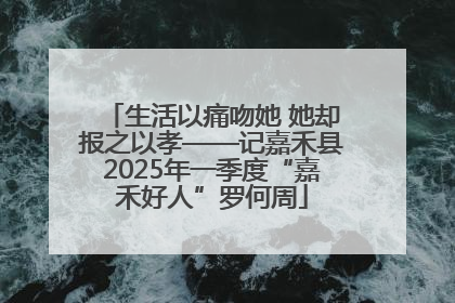 生活以痛吻她 她却报之以孝——记嘉禾县2025年一季度“嘉禾好人”罗何周