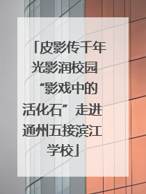 皮影传千年 光影润校园 “影戏中的活化石”走进通州五接滨江学校