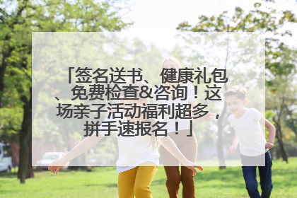 签名送书、健康礼包、免费检查&咨询！这场亲子活动福利超多，拼手速报名！