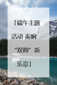 端午主题活动 奏响“双拥”新乐章