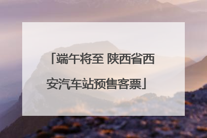 端午将至 陕西省西安汽车站预售客票