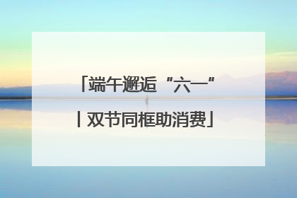 端午邂逅“六一”丨双节同框助消费