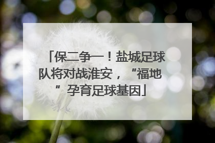 保二争一！盐城足球队将对战淮安，“福地”孕育足球基因