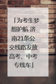 为考生梦想护航 济南21条公交线路发放高考、中考专线车