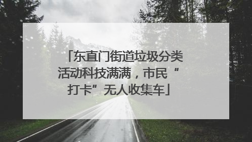 东直门街道垃圾分类活动科技满满，市民“打卡”无人收集车