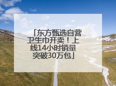 东方甄选自营卫生巾开卖！上线14小时销量突破30万包