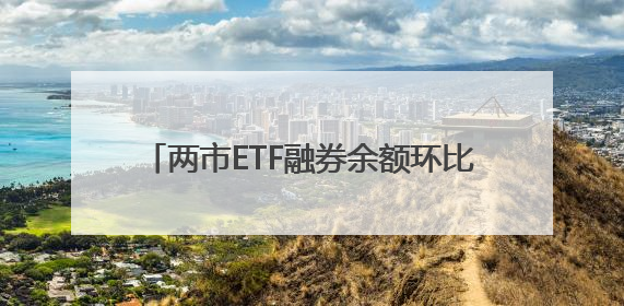 两市ETF融券余额环比减少6693.63万元