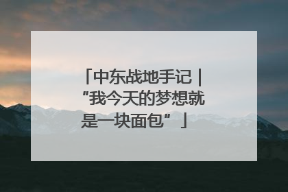 中东战地手记｜“我今天的梦想就是一块面包”