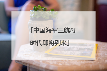 中国海军三航母时代即将到来
