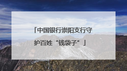 中国银行崇阳支行守护百姓“钱袋子”