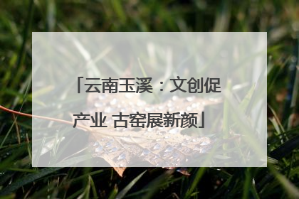 云南玉溪：文创促产业 古窑展新颜