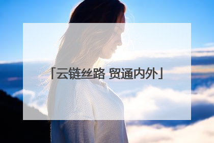 云链丝路 贸通内外