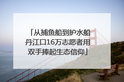 从捕鱼船到护水船 丹江口16万志愿者用双手捧起生态信仰