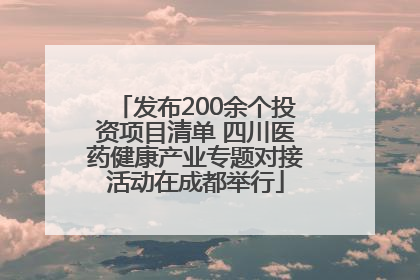 发布200余个投资项目清单 四川医药健康产业专题对接活动在成都举行
