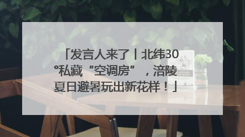 发言人来了丨北纬30°私藏“空调房”，涪陵夏日避暑玩出新花样！