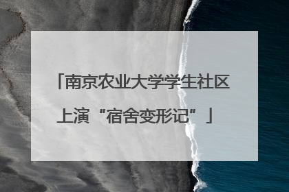 南京农业大学学生社区上演“宿舍变形记”