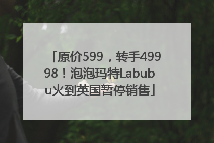 原价599，转手49998！泡泡玛特Labubu火到英国暂停销售
