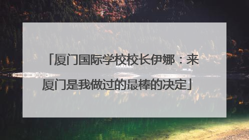 厦门国际学校校长伊娜：来厦门是我做过的最棒的决定