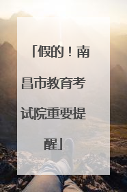 假的！南昌市教育考试院重要提醒