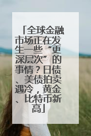 全球金融市场正在发生一些“更深层次”的事情？日债、美债拍卖遇冷，黄金、比特币新高