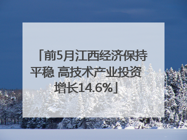 前5月江西经济保持平稳 高技术产业投资增长14.6%