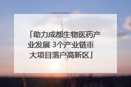 助力成都生物医药产业发展 3个产业链重大项目落户高新区