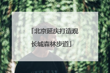 北京延庆打造观长城森林步道