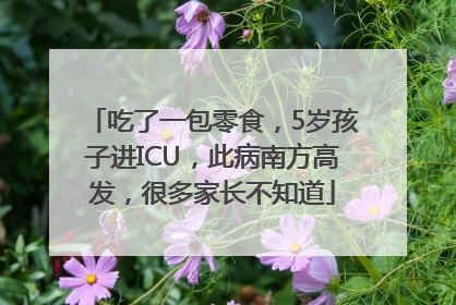 吃了一包零食，5岁孩子进ICU，此病南方高发，很多家长不知道
