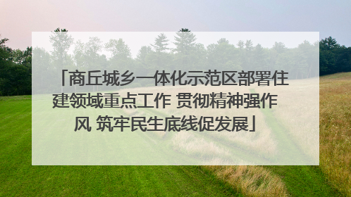 商丘城乡一体化示范区部署住建领域重点工作 贯彻精神强作风 筑牢民生底线促发展