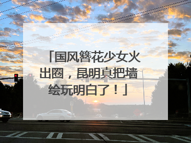 国风簪花少女火出圈，昆明真把墙绘玩明白了！