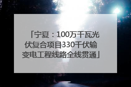 宁夏：100万千瓦光伏复合项目330千伏输变电工程线路全线贯通