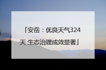 安岳：优良天气324天 生态治理成效显著