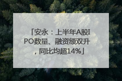 安永：上半年A股IPO数量、融资额双升，同比均超14%