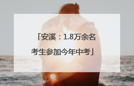 安溪：1.8万余名考生参加今年中考