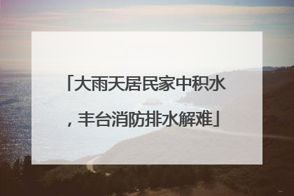 大雨天居民家中积水，丰台消防排水解难