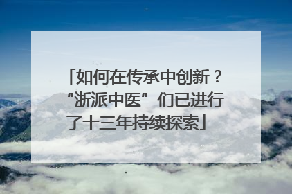 如何在传承中创新？“浙派中医”们已进行了十三年持续探索