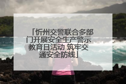 忻州交警联合多部门开展安全生产警示教育日活动 筑牢交通安全防线