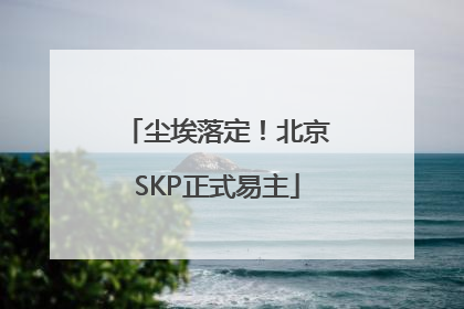 尘埃落定！北京SKP正式易主