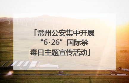 常州公安集中开展“6･26”国际禁毒日主题宣传活动