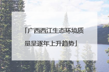 广西西江生态环境质量呈逐年上升趋势
